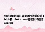 think和think(about的區(qū)別介紹 think和think about的區(qū)別詳細(xì)情況如何)