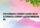 中空方陣和空心方陣有什么區(qū)別介紹(中空方陣和空心方陣有什么區(qū)別詳細(xì)情況如何)