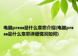 電腦press是什么意思介紹(電腦press是什么意思詳細情況如何)