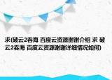 求(破云2吞海 百度云資源謝謝介紹 求 破云2吞海 百度云資源謝謝詳細情況如何)