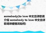 somebody(to love 中文音譯歌詞介紹 somebody to love 中文音譯歌詞詳細情況如何)