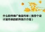 什么軟件做廣告宣傳單（推薦個設(shè)計宣傳單的軟件簡介介紹）