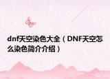 dnf天空染色大全（DNF天空怎么染色簡介介紹）