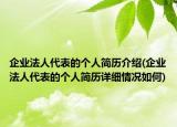 企業(yè)法人代表的個人簡歷介紹(企業(yè)法人代表的個人簡歷詳細(xì)情況如何)