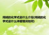 純堿的化學式是什么介紹(純堿的化學式是什么詳細情況如何)