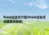 finish過去式介紹(finish過去式詳細(xì)情況如何)