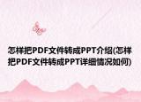 怎樣把PDF文件轉(zhuǎn)成PPT介紹(怎樣把PDF文件轉(zhuǎn)成PPT詳細情況如何)