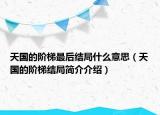 天國的階梯最后結(jié)局什么意思（天國的階梯結(jié)局簡介介紹）