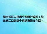 船出長江口是哪個省級行政區(qū)（船出長江口是哪個直轄市簡介介紹）