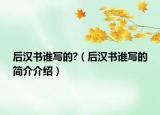 后漢書誰寫的?（后漢書誰寫的簡(jiǎn)介介紹）