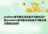 problem是可數(shù)名詞還是不可數(shù)名詞介紹(problem是可數(shù)名詞還是不可數(shù)名詞詳細(xì)情況如何)