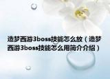 造夢西游3boss技能怎么放（造夢西游3boss技能怎么用簡介介紹）