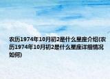 農(nóng)歷1974年10月初2是什么星座介紹(農(nóng)歷1974年10月初2是什么星座詳細情況如何)