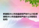 郭德綱2011年的最新相聲有什么介紹(郭德綱2011年的最新相聲有什么詳細情況如何)