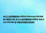 求公認(rèn)最好跑的快nVIDIA(GeForce4 MX440 顯卡驅(qū)動(dòng)介紹 求公認(rèn)最好跑的快nVIDIA GeForce4 MX440 顯卡驅(qū)動(dòng)詳細(xì)情況如何)