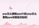 psp怎么更新ppa介紹(psp怎么更新ppa詳細情況如何)