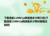 下載速度11Mb\s網(wǎng)速是多少啊介紹(下載速度11Mb\s網(wǎng)速是多少啊詳細情況如何)