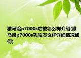 雅馬哈p7000s功放怎么樣介紹(雅馬哈p7000s功放怎么樣詳細(xì)情況如何)