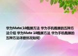 華為Mate(10截屏方法 華為手機截屏的五種方法介紹 華為Mate 10截屏方法 華為手機截屏的五種方法詳細情況如何)