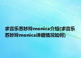 求音樂(lè)蘇妙玲monica介紹(求音樂(lè)蘇妙玲monica詳細(xì)情況如何)