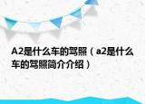 A2是什么車的駕照（a2是什么車的駕照簡介介紹）