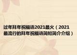 過年拜年祝福語2021最火（2021最流行的拜年祝福語簡短簡介介紹）