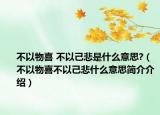 不以物喜 不以己悲是什么意思?（不以物喜不以己悲什么意思簡介介紹）