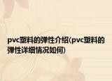 pvc塑料的彈性介紹(pvc塑料的彈性詳細(xì)情況如何)