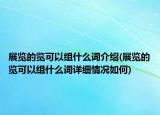 展覽的覽可以組什么詞介紹(展覽的覽可以組什么詞詳細(xì)情況如何)