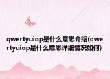 qwertyuiop是什么意思介紹(qwertyuiop是什么意思詳細(xì)情況如何)