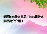 美國icac什么意思（icac是什么意思簡介介紹）