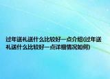 過年送禮送什么比較好一點介紹(過年送禮送什么比較好一點詳細情況如何)