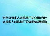 為什么很多人叫陳坤廠花介紹(為什么很多人叫陳坤廠花詳細情況如何)