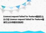 License(request failed for feature錯誤怎么辦介紹 License request failed for feature錯誤怎么辦詳細(xì)情況如何)