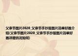 父親節(jié)圖片2020_父親節(jié)手抄報(bào)圖片簡(jiǎn)單好畫介紹(父親節(jié)圖片2020_父親節(jié)手抄報(bào)圖片簡(jiǎn)單好畫詳細(xì)情況如何)