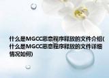 什么是MGCC惡意程序釋放的文件介紹(什么是MGCC惡意程序釋放的文件詳細(xì)情況如何)