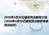 2016年4月18日最新司法解釋介紹(2016年4月18日最新司法解釋詳細(xì)情況如何)