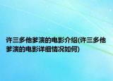 許三多他爹演的電影介紹(許三多他爹演的電影詳細(xì)情況如何)