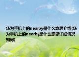 華為手機(jī)上的nearby是什么意思介紹(華為手機(jī)上的nearby是什么意思詳細(xì)情況如何)