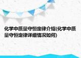 化學(xué)中質(zhì)量守恒定律介紹(化學(xué)中質(zhì)量守恒定律詳細(xì)情況如何)