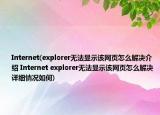 Internet(explorer無法顯示該網(wǎng)頁怎么解決介紹 Internet explorer無法顯示該網(wǎng)頁怎么解決詳細情況如何)