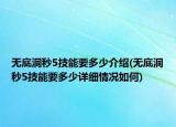 無底洞秒5技能要多少介紹(無底洞秒5技能要多少詳細情況如何)