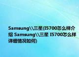 Samsung\三星(I5700怎么樣介紹 Samsung\三星 I5700怎么樣詳細(xì)情況如何)