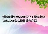 模擬專業(yè)釣魚2009漢化（模擬專業(yè)釣魚2009怎么操作簡介介紹）