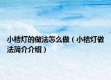 小桔燈的做法怎么做（小桔燈做法簡介介紹）