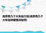 南京有幾個火車站介紹(南京有幾個火車站詳細(xì)情況如何)