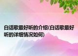 白話歌最好聽的介紹(白話歌最好聽的詳細情況如何)