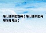 除舊迎新的古詩（除舊迎新的詩句簡介介紹）