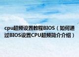 cpu超頻設(shè)置教程BIOS（如何通過BIOS設(shè)置CPU超頻簡介介紹）