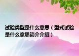 試驗類型是什么意思（型式試驗是什么意思簡介介紹）